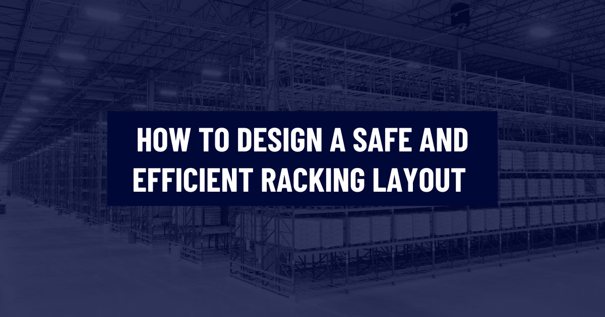 Large-scale commercial warehouse facility with structured steel racking rows, with a text overlay reading How to Design a Safe and Efficient Racking Layout.